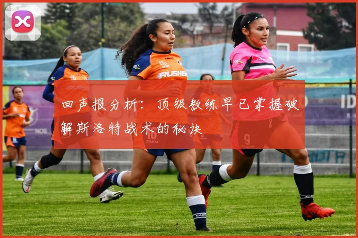 回声报分析：顶级教练早已掌握破解斯洛特战术的秘诀