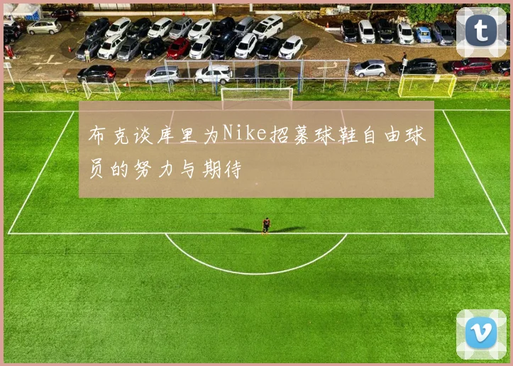 布克谈库里为Nike招募球鞋自由球员的努力与期待